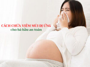 Cách chữa viêm mũi dị ứng cho bà bầu